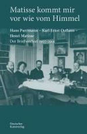 Matisse kommt mir vor wie vom Himmel – Hans Purrmann, Karl Ernst Osthaus, Henri Matisse. Der Briefwechsel 1907–1919 de Rainer Stamm