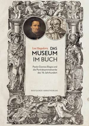 Das Museum im Buch – Paolo Giovios Elogia und die Porträtsammelwerke des 16. Jahrhunderts de Lea Hagedorn