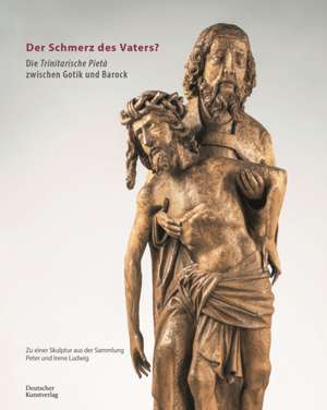 Der Schmerz des Vaters? – Die trinitarische Pietà zwischen Gotik und Barock de Dagmar Preising