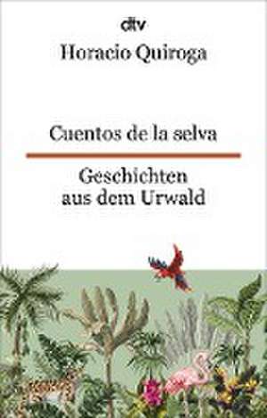 Cuentos de la selva Geschichten aus dem Urwald de Horacio Quiroga