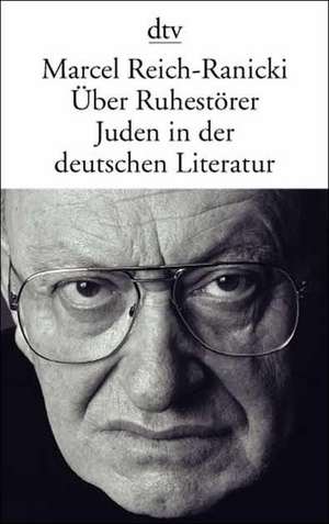 Über Ruhestörer. Juden in der deutschen Literatur de Marcel Reich-Ranicki