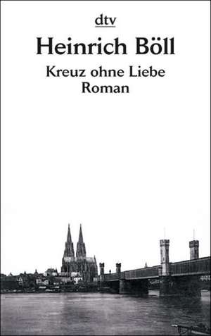 Kreuz ohne Liebe de Heinrich Böll