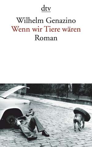 Wenn wir Tiere wären de Wilhelm Genazino