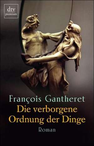 Die verborgene Ordnung der Dinge de François Gantheret