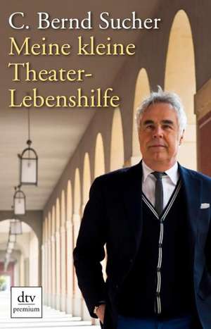 Meine kleine Theater-Lebenshilfe de C. Bernd Sucher