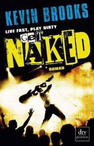 Live Fast, Play Dirty, Get Naked de Kevin Brooks