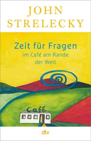 Zeit für Fragen im Café am Rande der Welt de John Strelecky