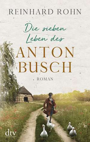 Die sieben Leben des Anton Busch de Reinhard Rohn