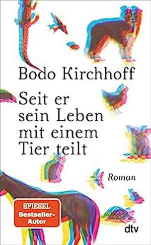 Seit er sein Leben mit einem Tier teilt de Bodo Kirchhoff