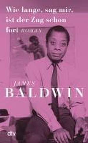 Wie lange, sag mir, ist der Zug schon fort de James Baldwin