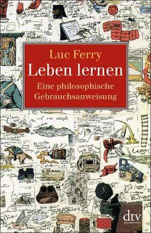 Leben lernen: Eine philosophische Gebrauchsanweisung de Luc Ferry