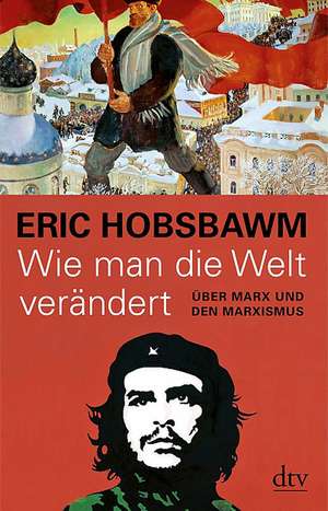 Wie man die Welt verändert de Eric Hobsbawm