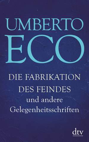 Die Fabrikation des Feindes und andere Gelegenheitsschriften de Umberto Eco