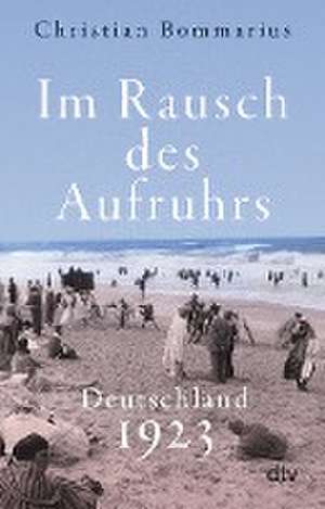 Im Rausch des Aufruhrs de Christian Bommarius