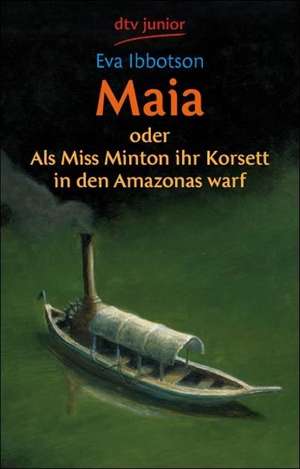 Maia oder Als Miss Minton ihr Korsett in den Amazonas warf de Eva Ibbotson