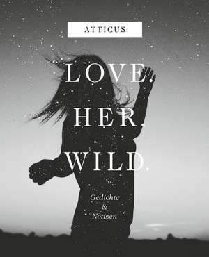 Atticus: Love - Her - Wild Gedichte und Notizen.