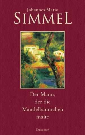 Der Mann, der die Mandelbäumchen malte de Johannes Mario Simmel