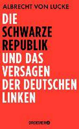 Die schwarze Republik und das Versagen der deutschen Linken de Albrecht von Lucke