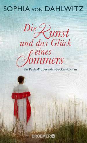 Die Kunst und das Glück eines Sommers de Sophia von Dahlwitz