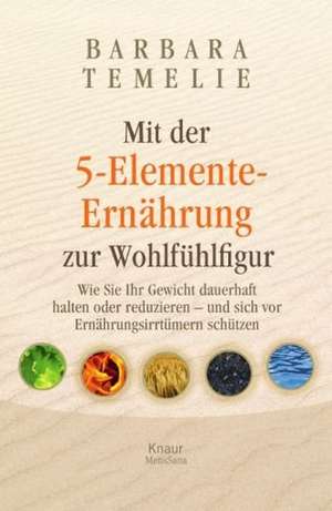 Mit der 5-Elemente-Ernährung zur Wohlfühlfigur de Barbara Temelie