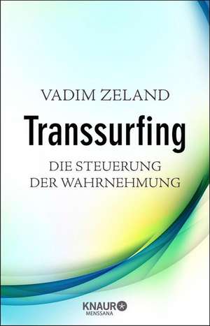 Transsurfing - Die Steuerung der Wahrnehmung de Vadim Zeland