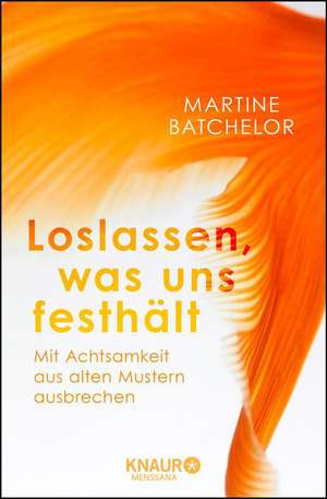 Loslassen, was uns festhält de Martine Batchelor