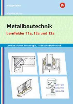 Metallbautechnik: Technologie, Technische Mathematik. Lernfelder 11a und 13a. Lernsituationen de Gertraud Moosmeier