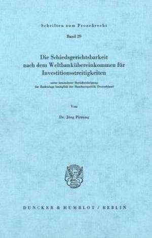 Die Schiedsgerichtsbarkeit nach dem Weltbankübereinkommen für Investitionsstreitigkeiten de Jörg Pirrung