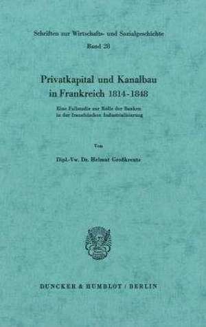 Privatkapital und Kanalbau in Frankreich 1814 - 1848 de Helmut Großkreutz