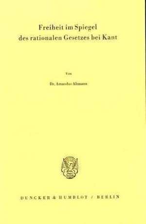 Freiheit im Spiegel des rationalen Gesetzes bei Kant de Amandus Altmann
