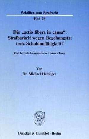 Die ' actio libera in causa': Strafbarkeit wegen Begehungstat trotz Schuldunfähigkeit? de Michael Hettinger