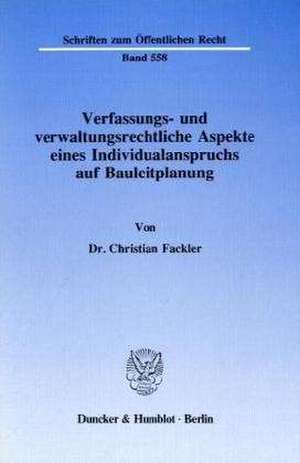 Verfassungs- und verwaltungsrechtliche Aspekte eines Individualanspruchs auf Bauleitplanung. de Christian Fackler