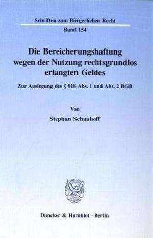 Die Bereicherungshaftung wegen der Nutzung rechtsgrundlos erlangten Geldes de Stephan Schauhoff