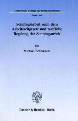 Sonntagsarbeit nach dem Arbeitsgesetz und tarifliche Regelung der Sonntagsarbeit de Michael Schnieders