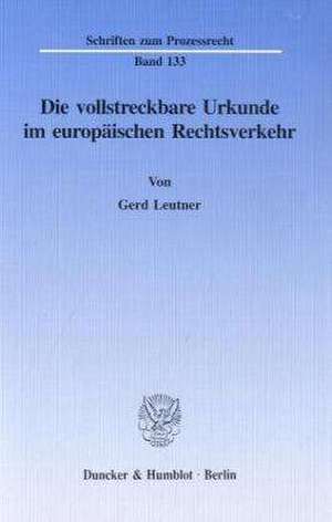 Die vollstreckbare Urkunde im europäischen Rechtsverkehr de Gerd Leutner