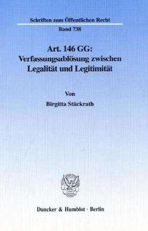 Art. 146 GG: Verfassungsablösung zwischen Legalität und Legitimität de Birgitta Stückrath