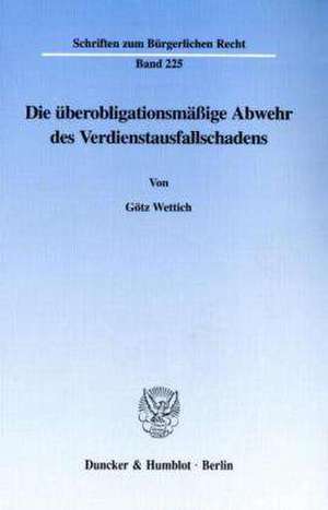 Die überobligationsmäßige Abwehr des Verdienstausfallschadens. de Götz Wettich