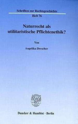 Naturrecht als utilitaristische Pflichtenethik? de Angelika Drescher