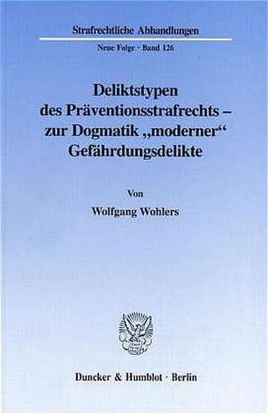 Deliktstypen des Präventionsstrafrechts - zur Dogmatik "moderner" Gefährdungsdelikte de Wolfgang Wohlers