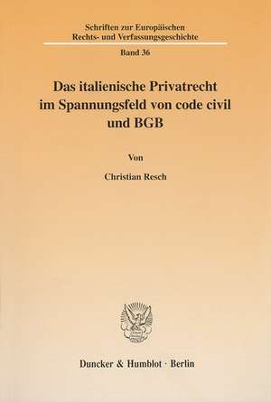 Das italienische Privatrecht im Spannungsfeld von code civil und BGB de Christian Resch