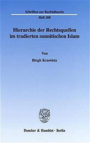 Hierarchie der Rechtsquellen im tradierten sunnitischen Islam. de Birgit Krawietz