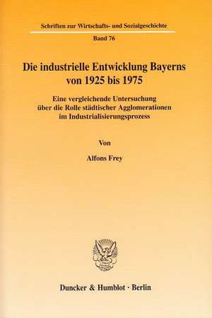 Die industrielle Entwicklung Bayerns von 1925 bis 1975 de Alfons Frey