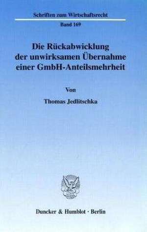 Die Rückabwicklung der unwirksamen Übernahme einer GmbH-Anteilsmehrheit. de Thomas Jedlitschka