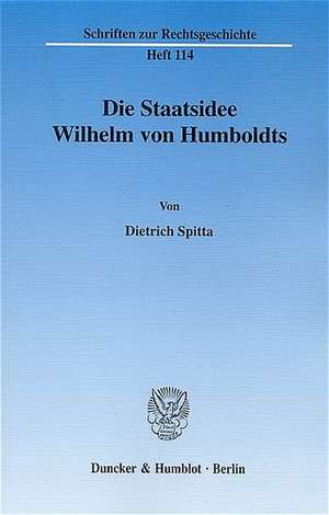 Die Staatsidee Wilhelm von Humboldts. de Dietrich Spitta