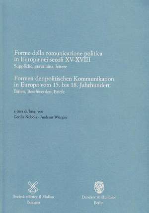 Formen der politischen Kommunikation in Europa vom 15. bis 18. Jahrhundert /Forme della comunicazione politica in Europa nei secoli XV-XVIII de Cecilia Nubola