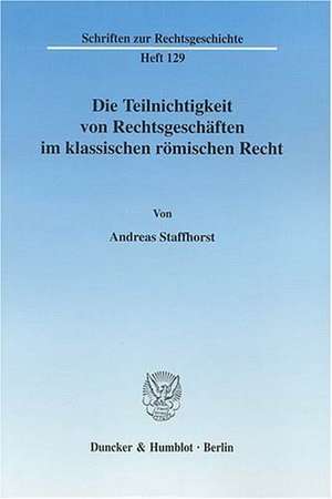 Die Teilnichtigkeit von Rechtsgeschäften im klassischen römischen Recht de Andreas Staffhorst