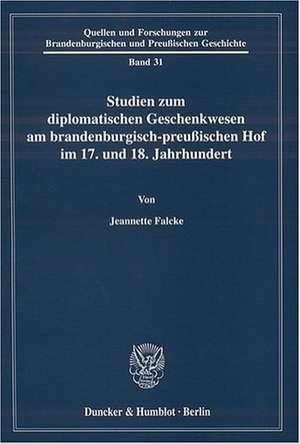 Studien zum diplomatischen Geschenkwesen am brandenburgisch-preussischen Hof im 17. und 18. Jahrhundert de Jeannette Falcke