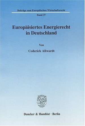 Europäisiertes Energierecht in Deutschland de Cederick Allwardt