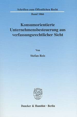 Konsumorientierte Unternehmensbesteuerung aus verfassungsrechtlicher Sicht de Stefan Reis