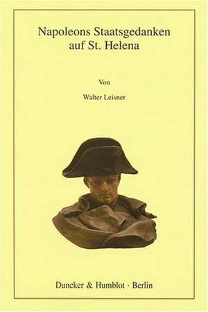 Napoleons Staatsgedanken auf St. Helena de Walter Leisner